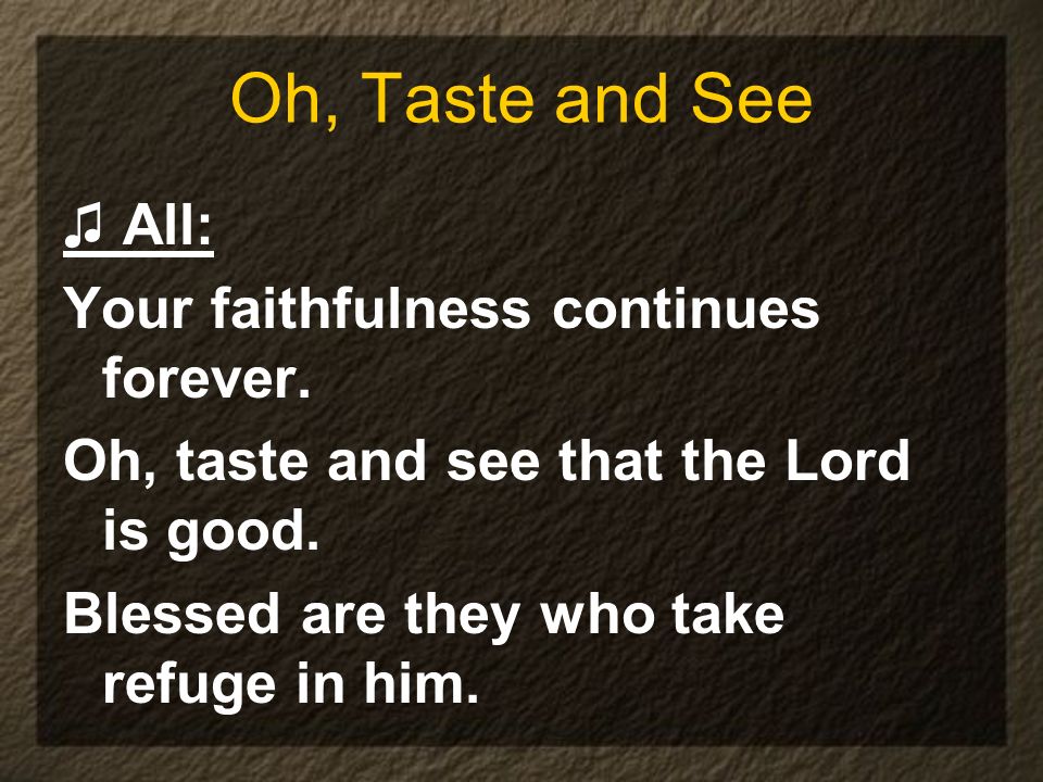 Oh, Taste and See ♫ All: Your faithfulness continues forever.