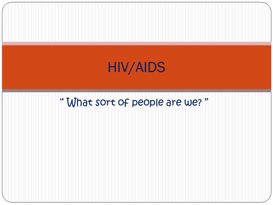 What sort of people are we HIV/AIDS