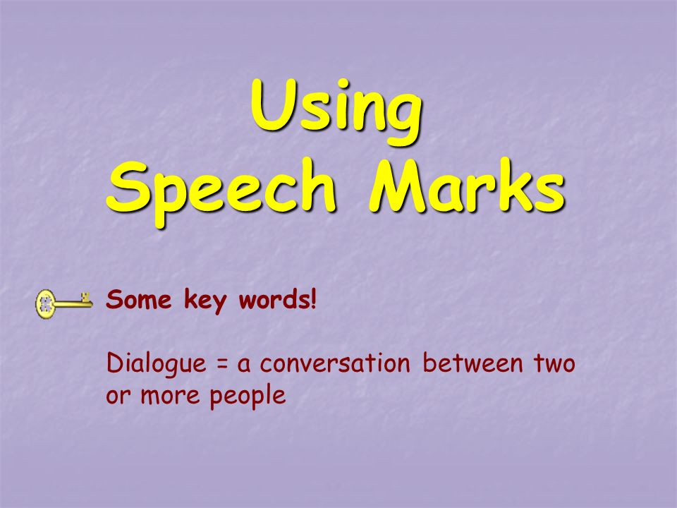 Using Speech Marks Some key words! Dialogue = a conversation between two or more people