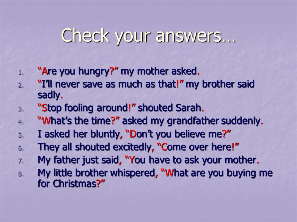 Check your answers… 1. Are you hungry my mother asked.