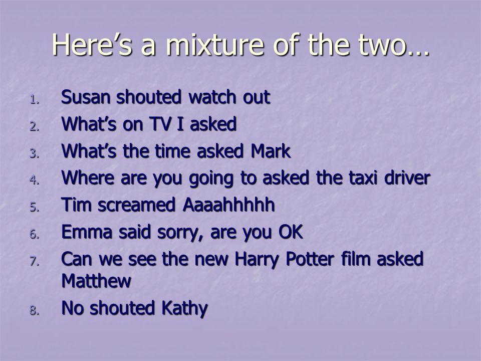 Here’s a mixture of the two… 1. Susan shouted watch out 2.
