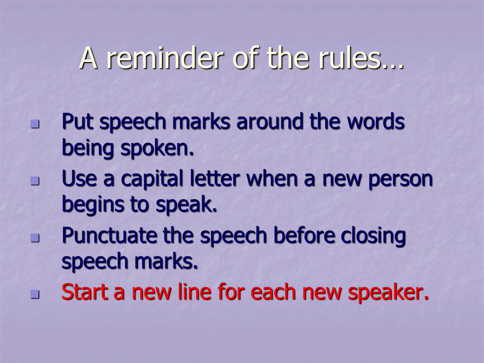 A reminder of the rules… Put speech marks around the words being spoken.