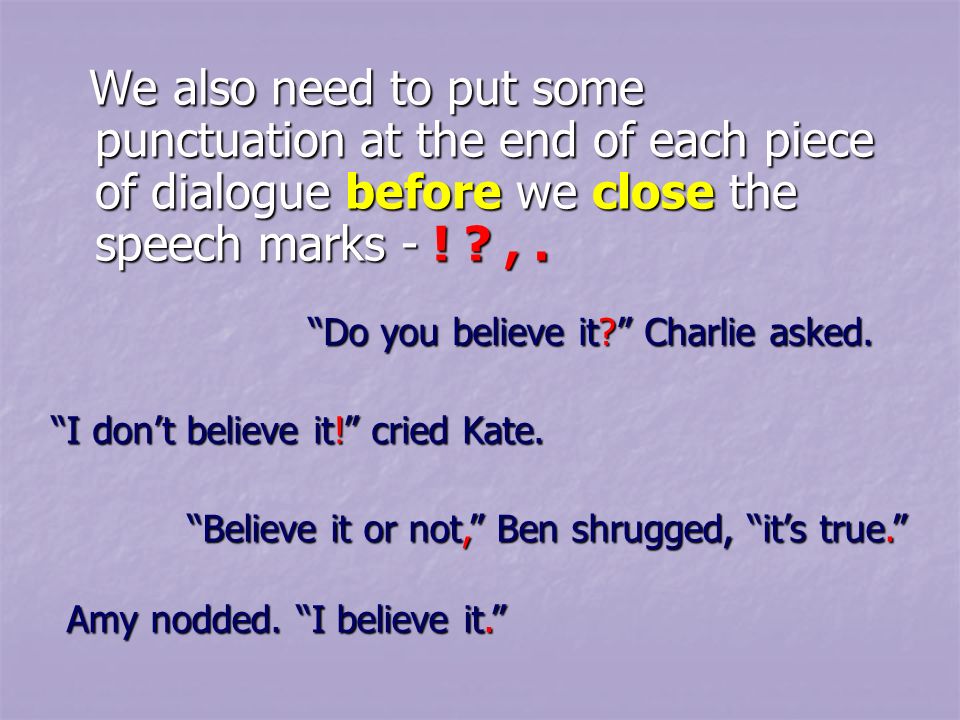 We also need to put some punctuation at the end of each piece of dialogue before we close the speech marks - .