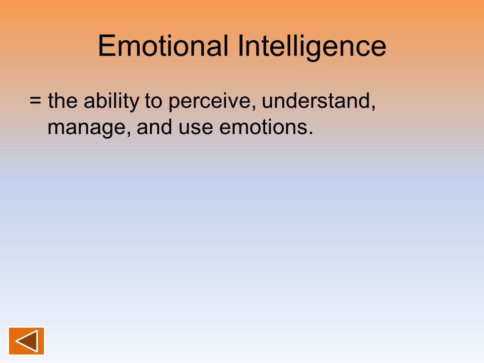 Emotional Intelligence = the ability to perceive, understand, manage, and use emotions.