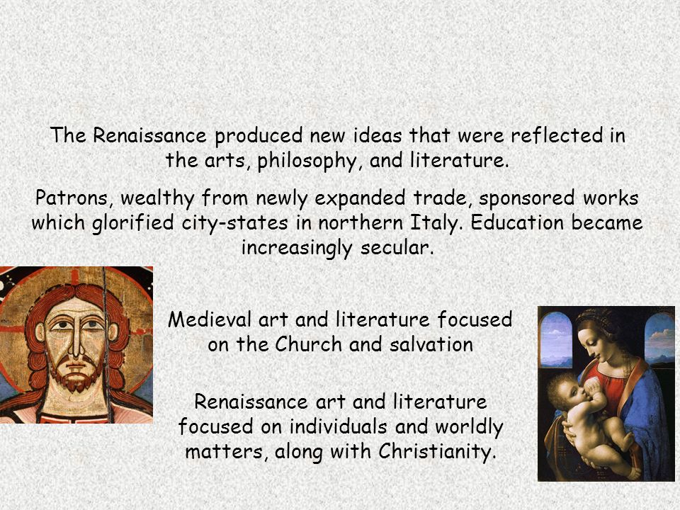 The Renaissance produced new ideas that were reflected in the arts, philosophy, and literature.