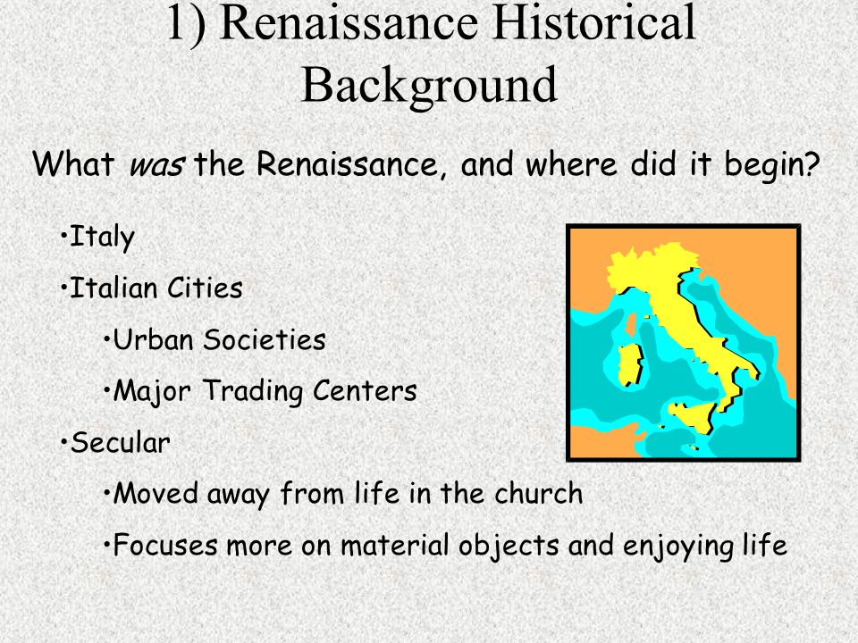 1) Renaissance Historical Background What was the Renaissance, and where did it begin.