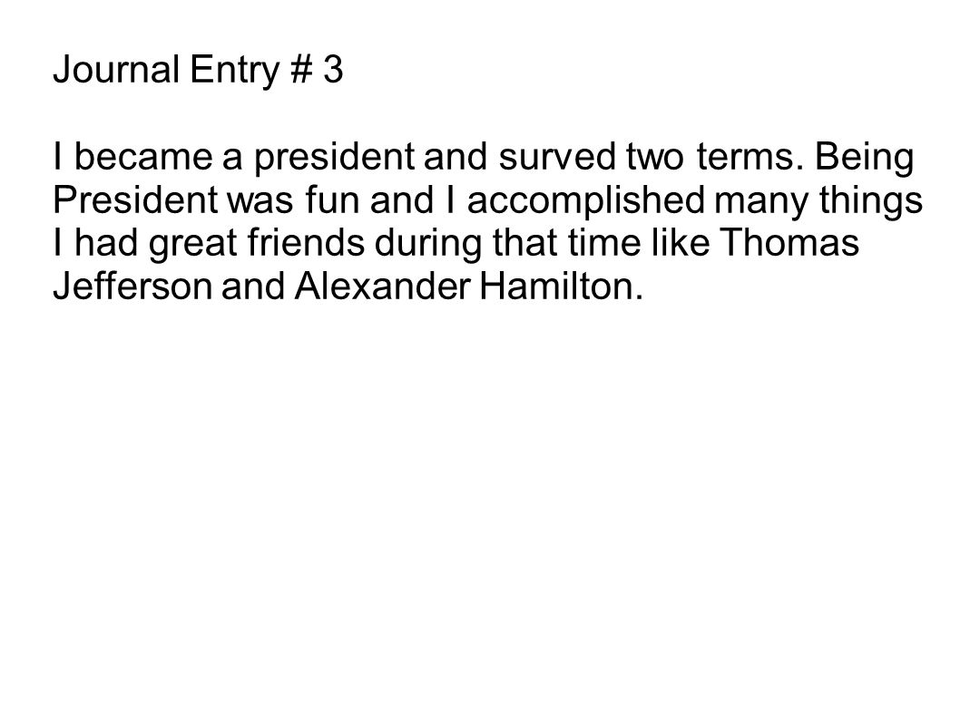 Journal Entry # 3 I became a president and surved two terms.