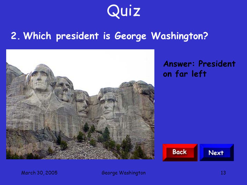 March 30, 2005George Washington12 Quiz 1.George Washington was the ____ president of the United States.