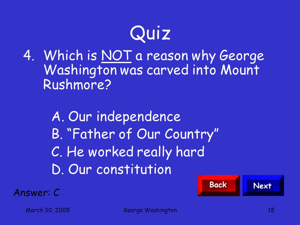 March 30, 2005George Washington14 Quiz 3.List 2 facts about George Washington’s life