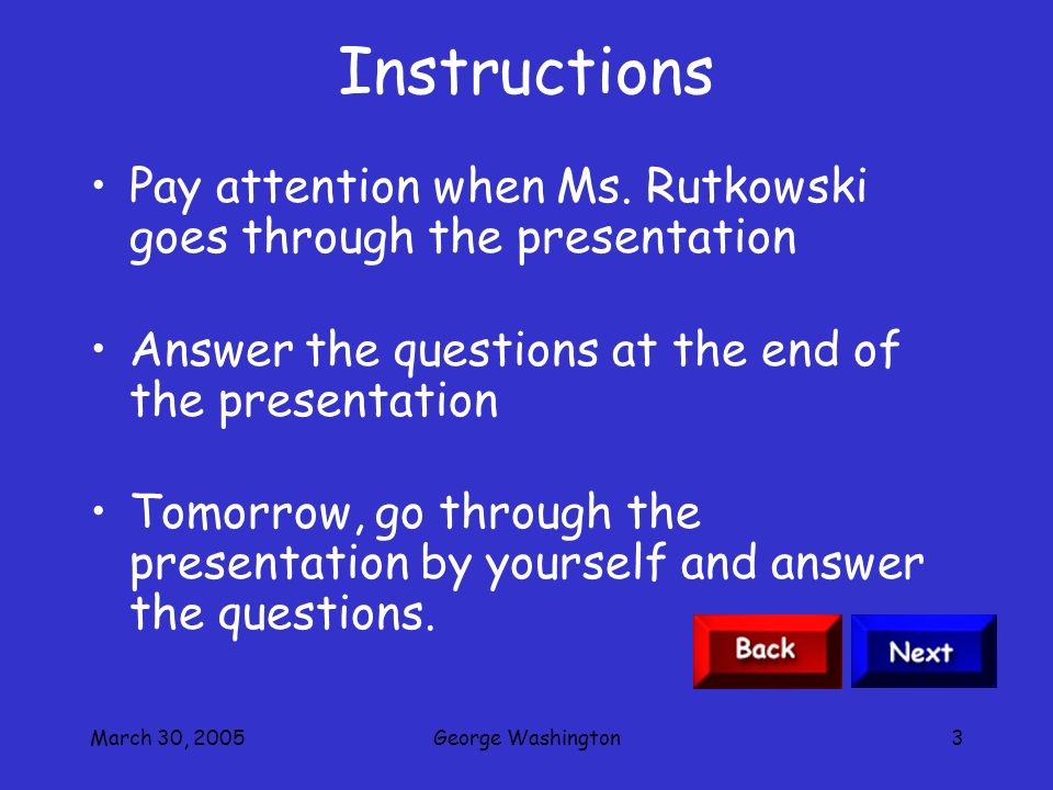 March 30, 2005George Washington2 Introduction 1.Learn about George Washington’s life 2.Figure out why Washington is on Mount Rushmore 3.Answer some questions about the presentation