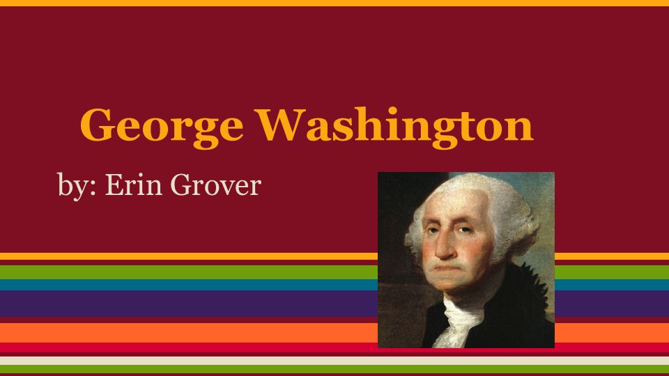 George Washington by: Erin Grover