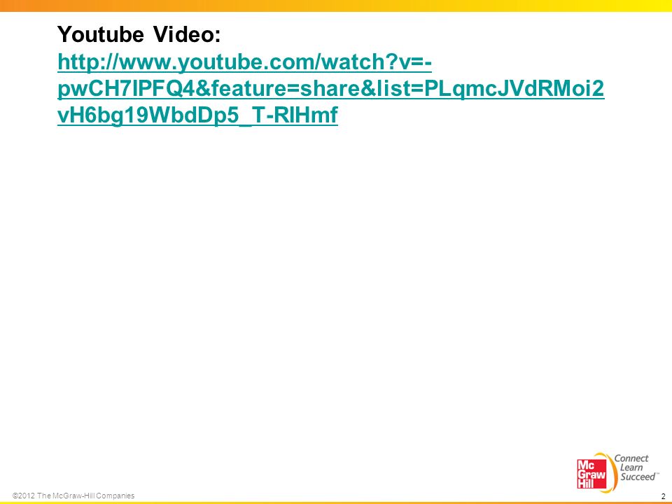 ©2012 The McGraw-Hill Companies Youtube Video:   v=- pwCH7IPFQ4&feature=share&list=PLqmcJVdRMoi2 vH6bg19WbdDp5_T-RIHmf   v=- pwCH7IPFQ4&feature=share&list=PLqmcJVdRMoi2 vH6bg19WbdDp5_T-RIHmf 2