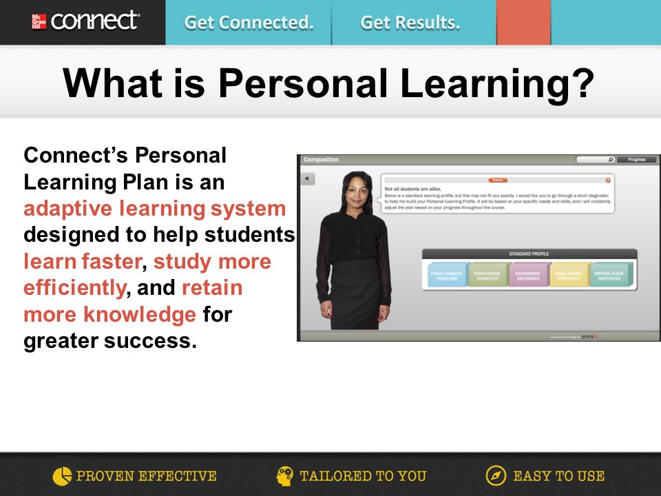 Connect’s Personal Learning Plan is an adaptive learning system designed to help students learn faster, study more efficiently, and retain more knowledge for greater success.