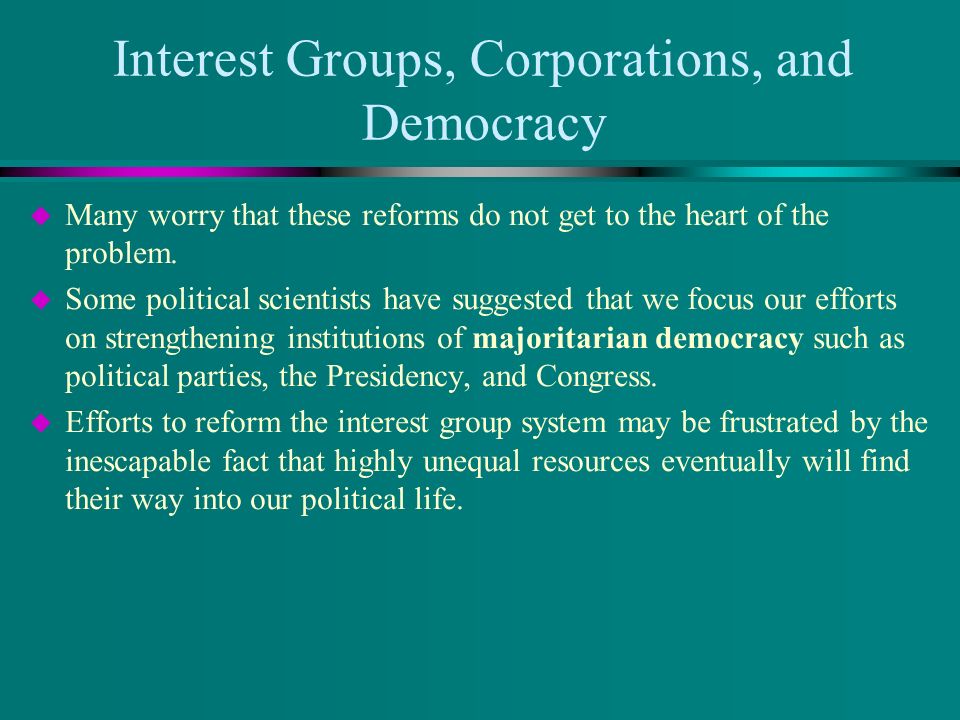 Interest Groups, Corporations, and Democracy  Many worry that these reforms do not get to the heart of the problem.