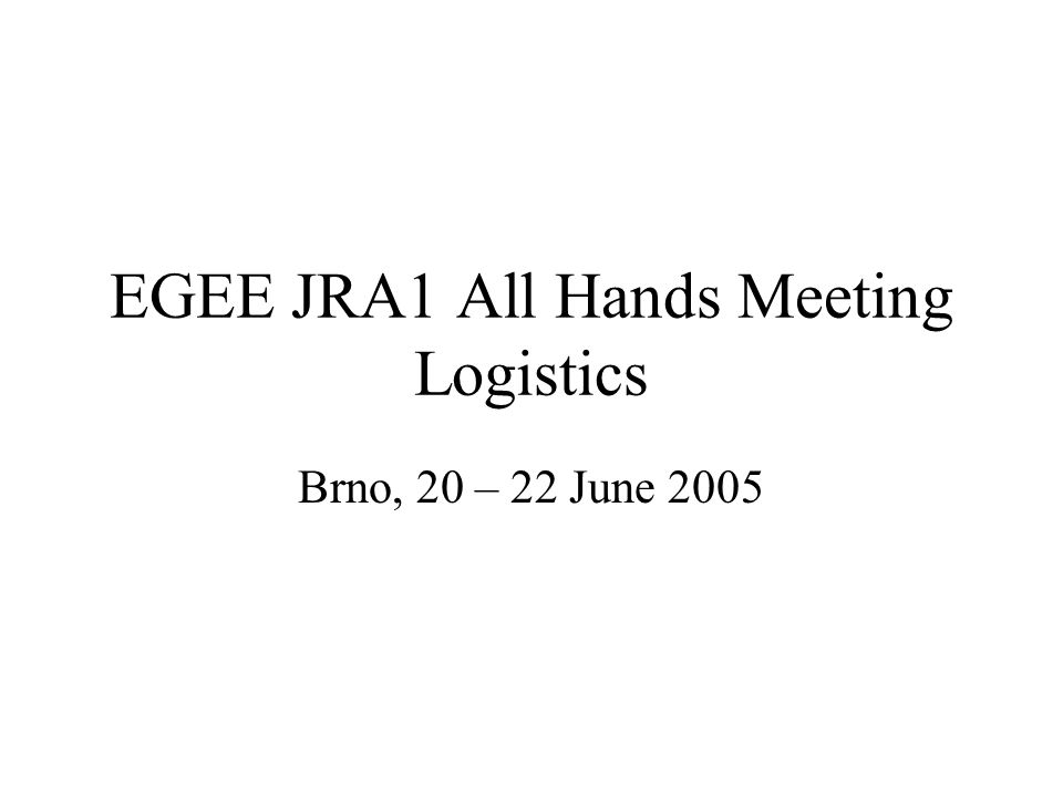 EGEE JRA1 All Hands Meeting Logistics Brno, 20 – 22 June 2005