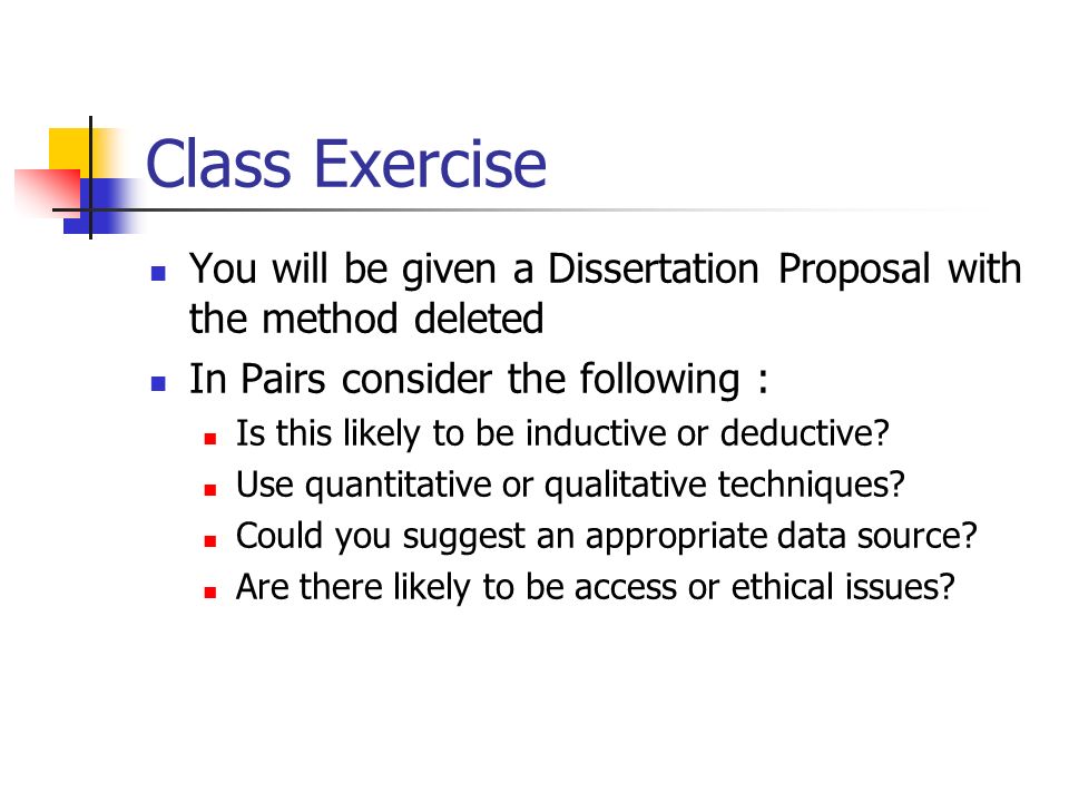 Class Exercise You will be given a Dissertation Proposal with the method deleted In Pairs consider the following : Is this likely to be inductive or deductive.