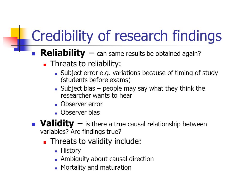 Credibility of research findings Reliability – can same results be obtained again.