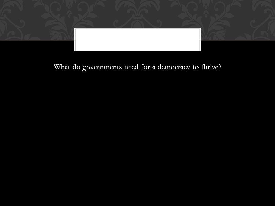 What do governments need for a democracy to thrive