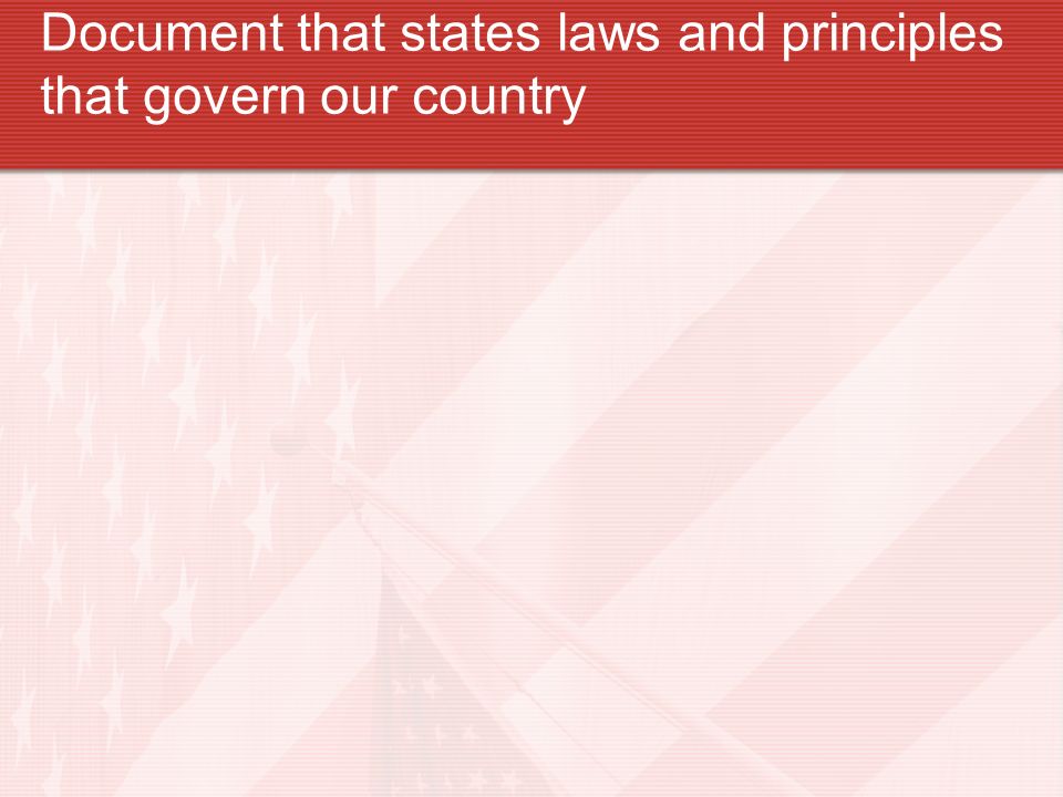 Document that states laws and principles that govern our country