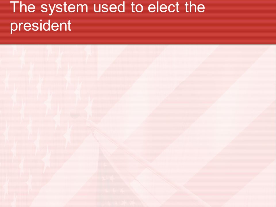 The system used to elect the president