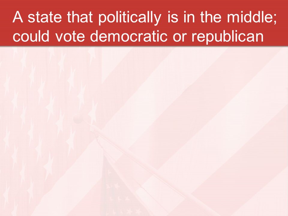 A state that politically is in the middle; could vote democratic or republican