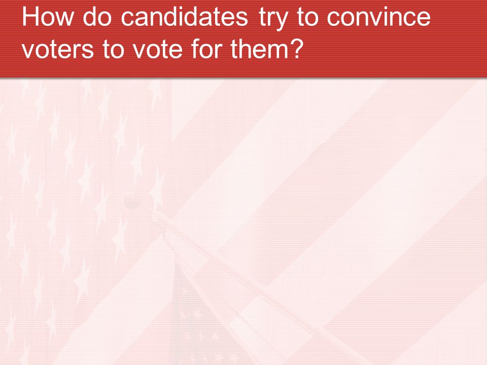 How do candidates try to convince voters to vote for them