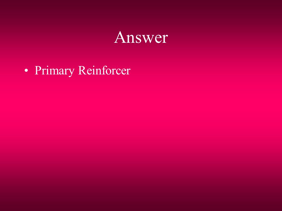 Answer Primary Reinforcer