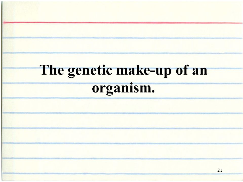 21 The genetic make-up of an organism.