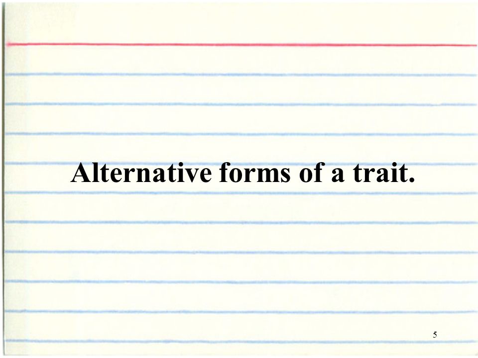 5 Alternative forms of a trait.