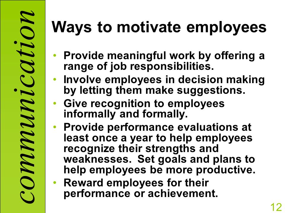 communication 12 Ways to motivate employees Provide meaningful work by offering a range of job responsibilities.
