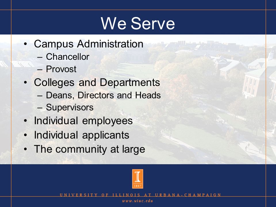 We Serve Campus Administration –Chancellor –Provost Colleges and Departments –Deans, Directors and Heads –Supervisors Individual employees Individual applicants The community at large