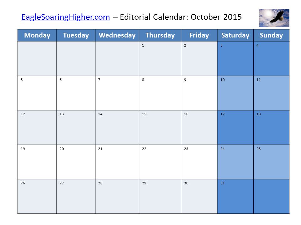 MondayTuesdayWednesdayThursdayFridaySaturdaySunday EagleSoaringHigher.comEagleSoaringHigher.com – Editorial Calendar: October 2015