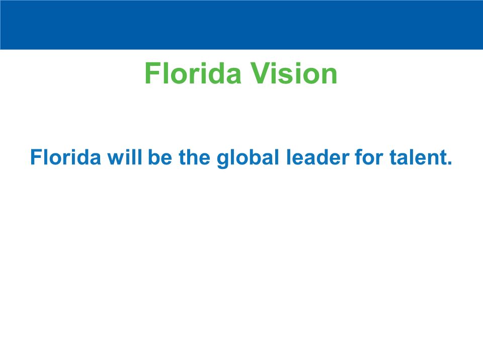 Florida Vision Florida will be the global leader for talent.