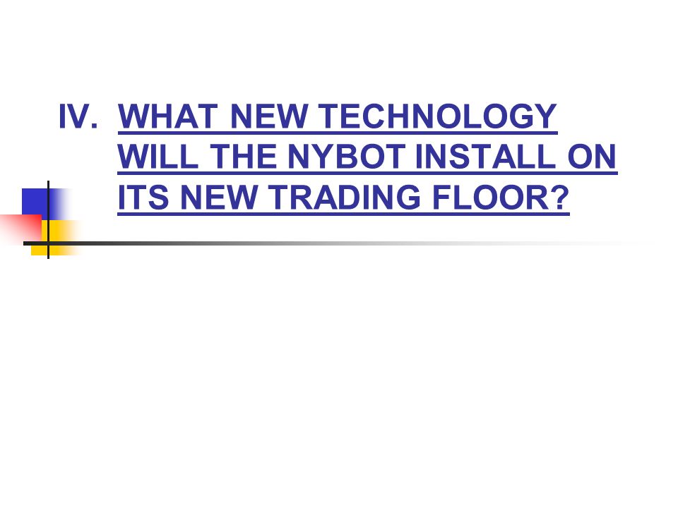 IV. WHAT NEW TECHNOLOGY WILL THE NYBOT INSTALL ON ITS NEW TRADING FLOOR