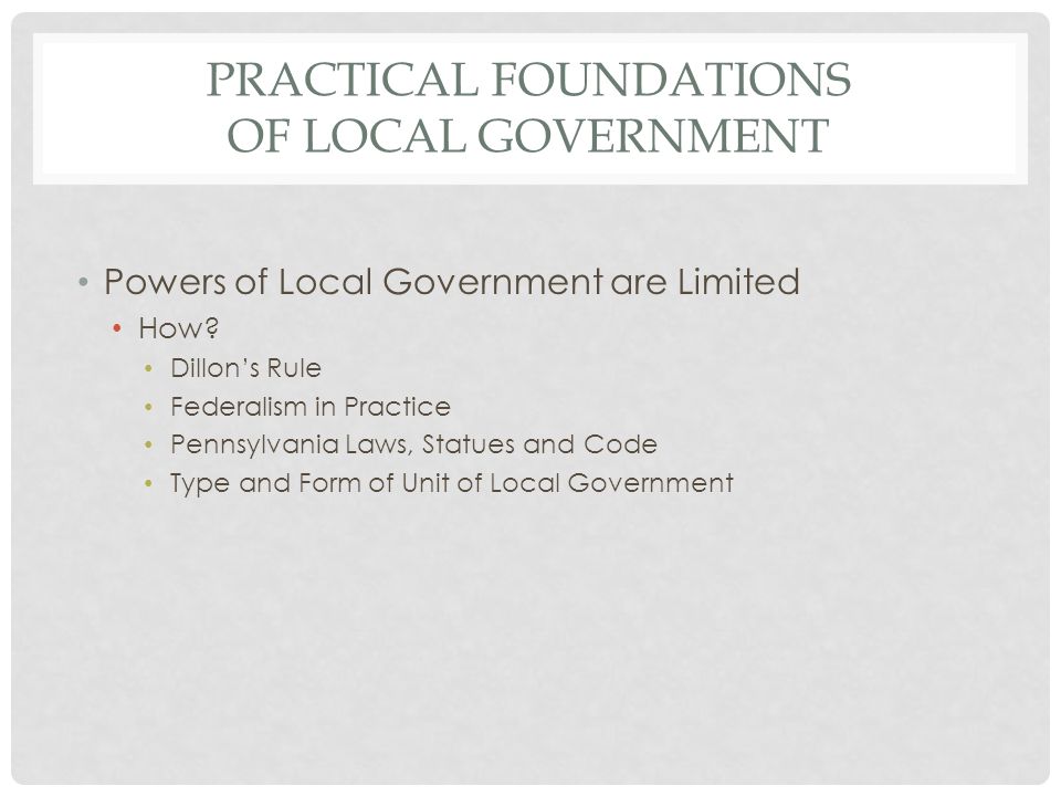 PRACTICAL FOUNDATIONS OF LOCAL GOVERNMENT Powers of Local Government are Limited How.