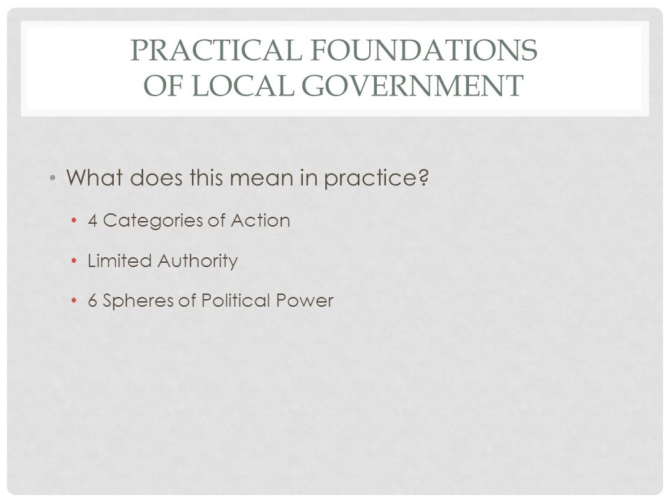 PRACTICAL FOUNDATIONS OF LOCAL GOVERNMENT What does this mean in practice.