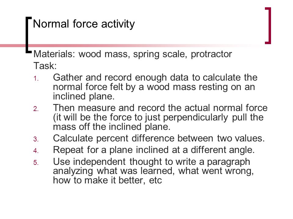 Normal force activity Materials: wood mass, spring scale, protractor Task: 1.