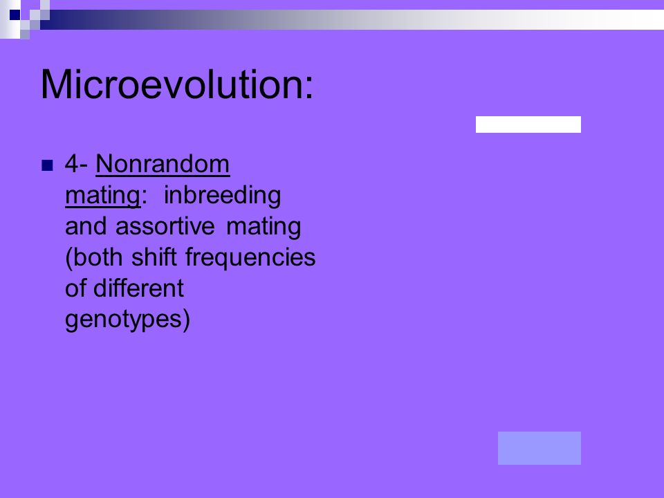 Microevolution: 4- Nonrandom mating: inbreeding and assortive mating (both shift frequencies of different genotypes)