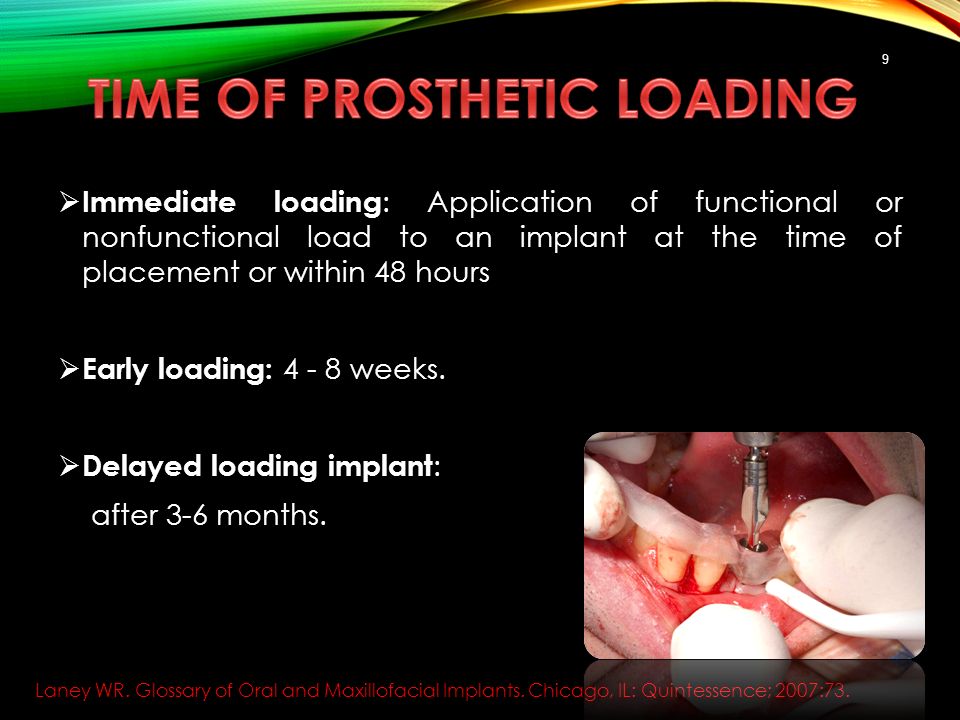  Immediate loading : Application of functional or nonfunctional load to an implant at the time of placement or within 48 hours  Early loading: weeks.
