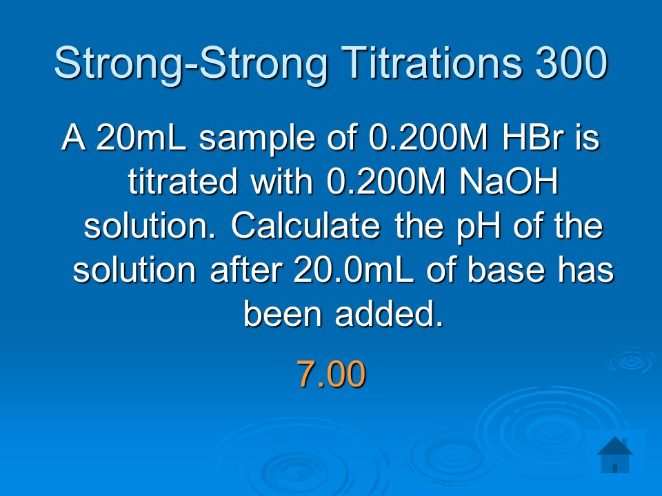 Strong-Strong Titrations 300 A 20mL sample of 0.200M HBr is titrated with 0.200M NaOH solution.