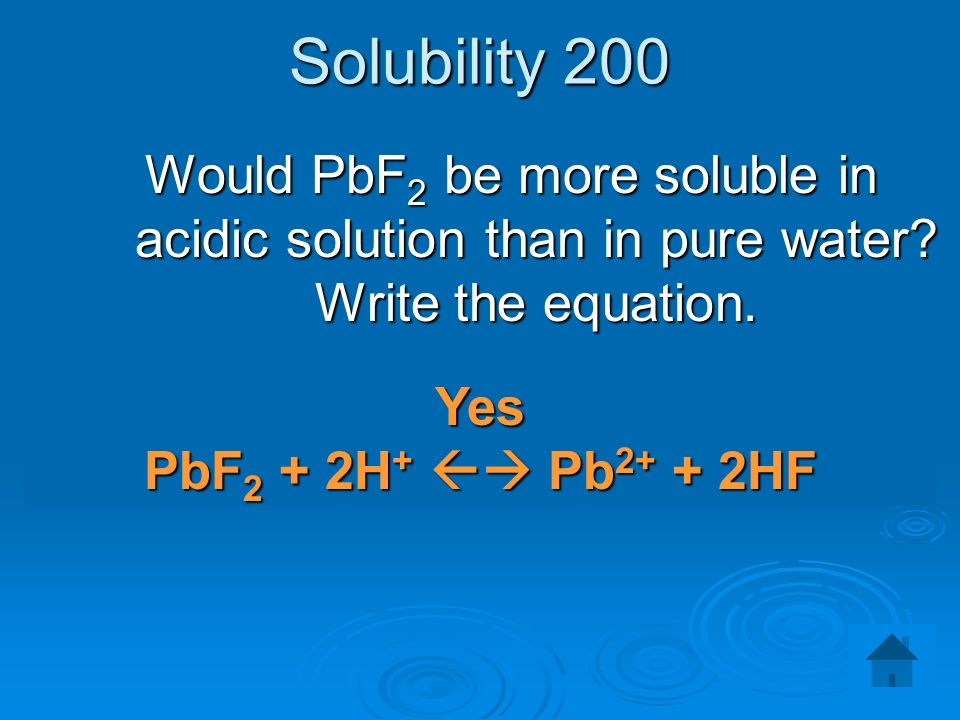 Solubility 200 Would PbF 2 be more soluble in acidic solution than in pure water.
