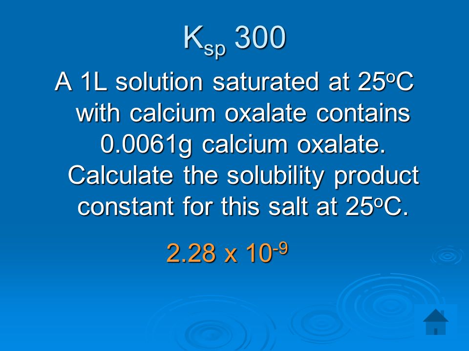 K sp 300 A 1L solution saturated at 25 o C with calcium oxalate contains g calcium oxalate.