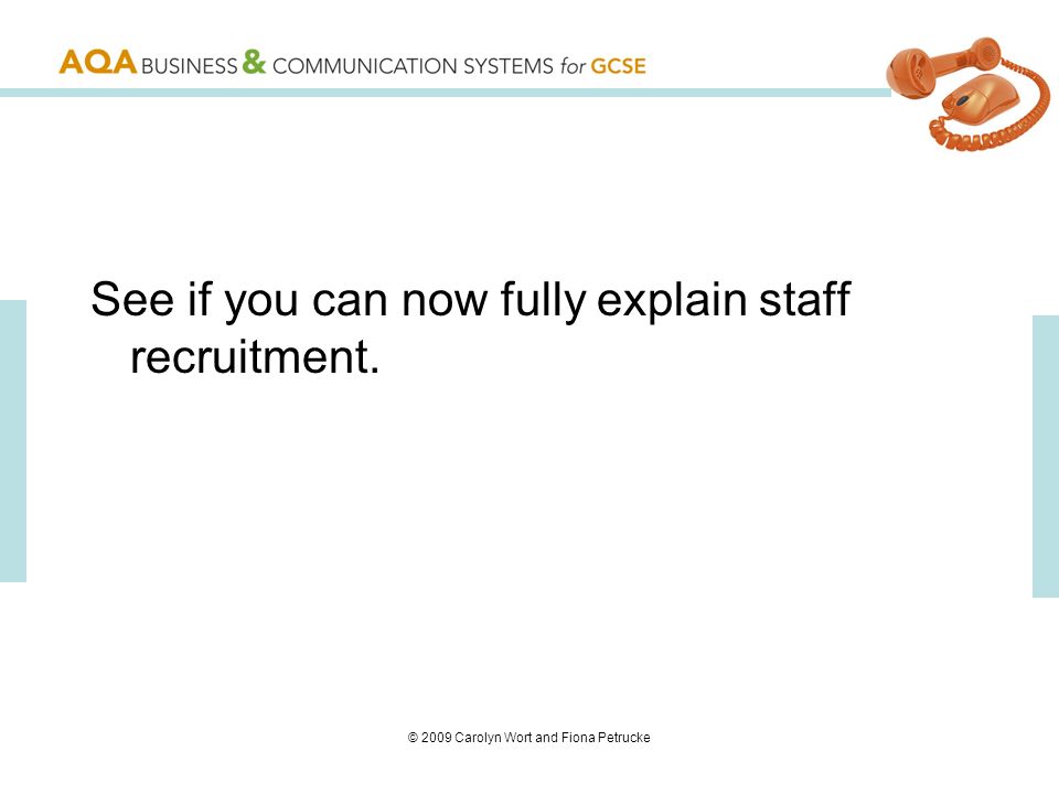 © 2009 Carolyn Wort and Fiona Petrucke See if you can now fully explain staff recruitment.