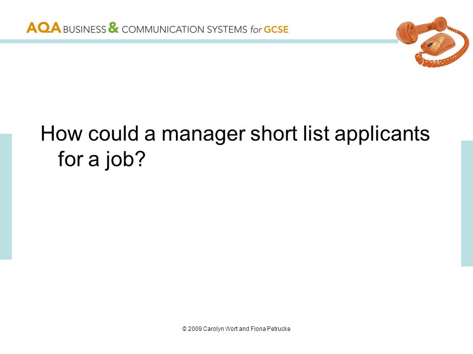 © 2009 Carolyn Wort and Fiona Petrucke How could a manager short list applicants for a job