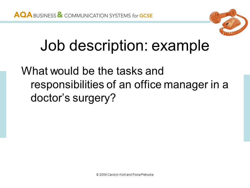 © 2009 Carolyn Wort and Fiona Petrucke Job description: example What would be the tasks and responsibilities of an office manager in a doctor’s surgery