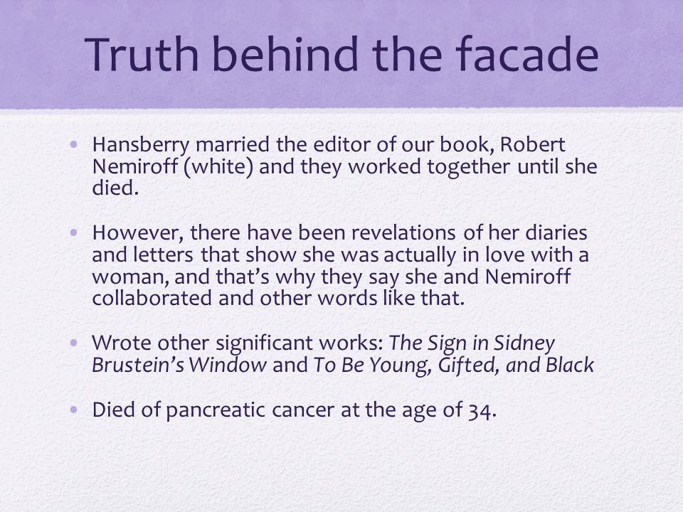 Truth behind the facade Hansberry married the editor of our book, Robert Nemiroff (white) and they worked together until she died.
