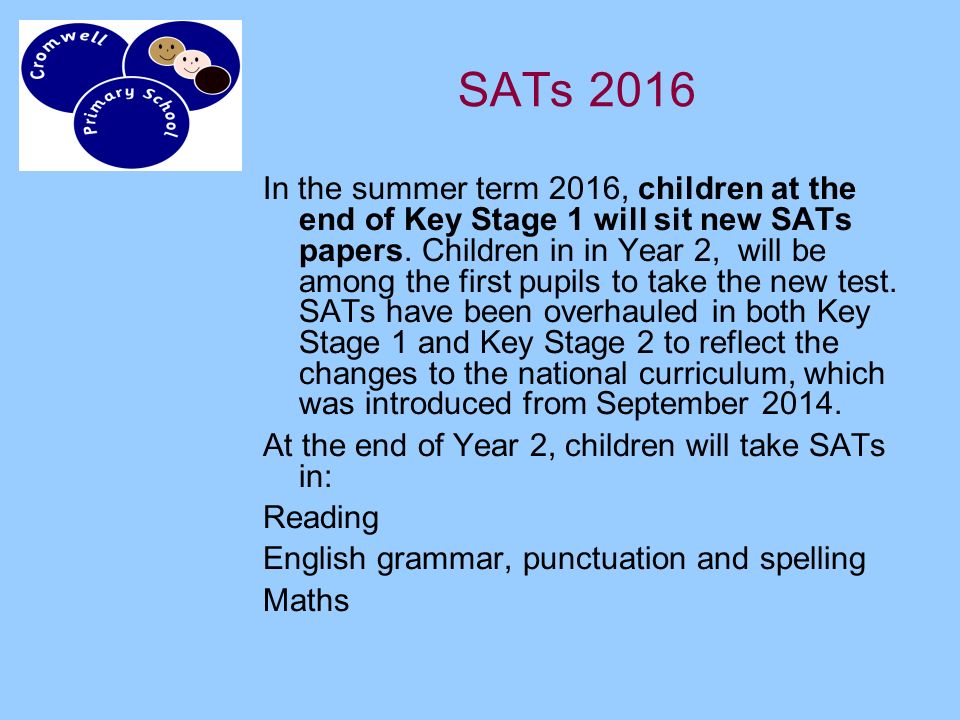 SATs 2016 In the summer term 2016, children at the end of Key Stage 1 will sit new SATs papers.