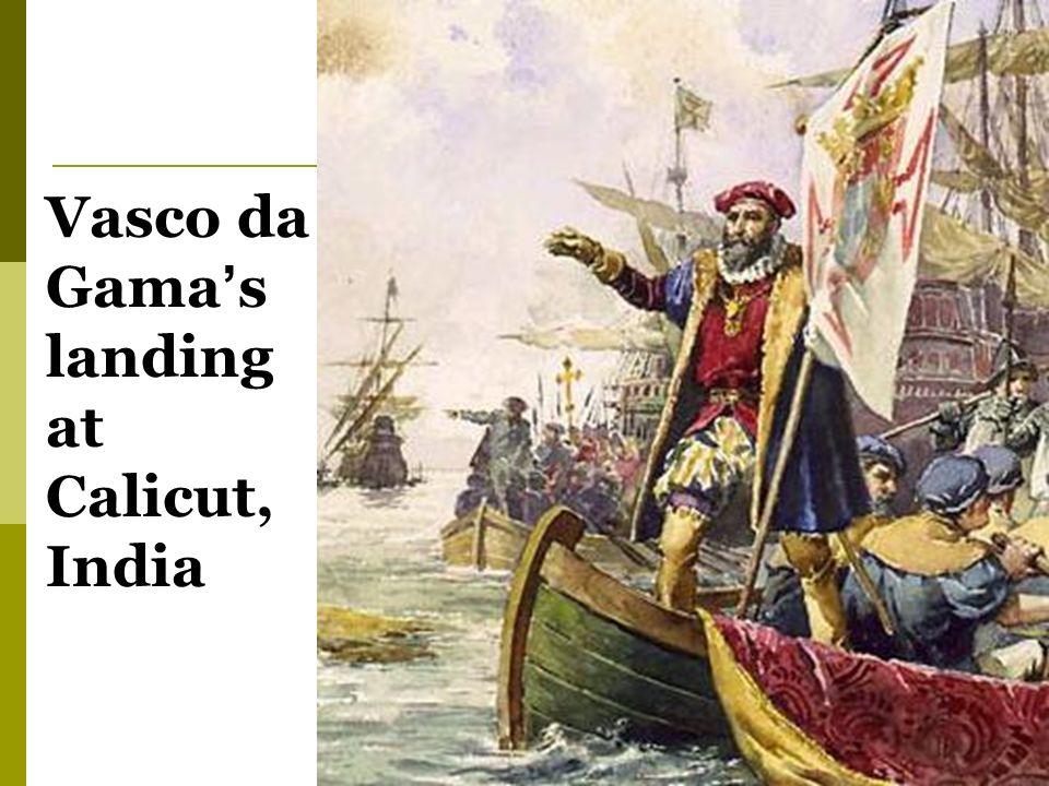 Vasco da Gama  First to sail directly from Europe to India ( )