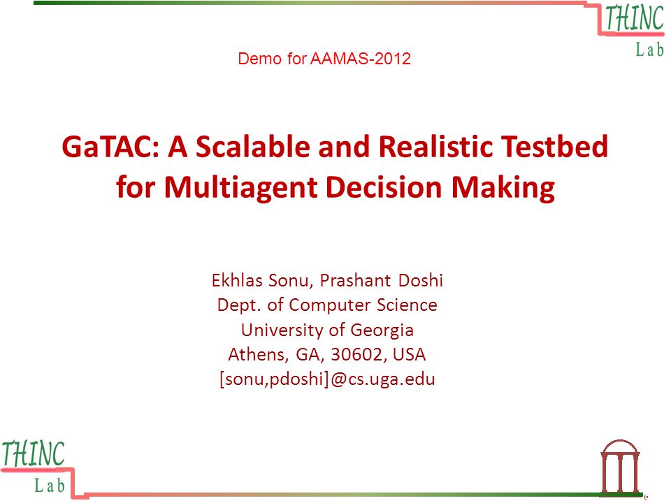 GaTAC: A Scalable and Realistic Testbed for Multiagent Decision Making Ekhlas Sonu, Prashant Doshi Dept.