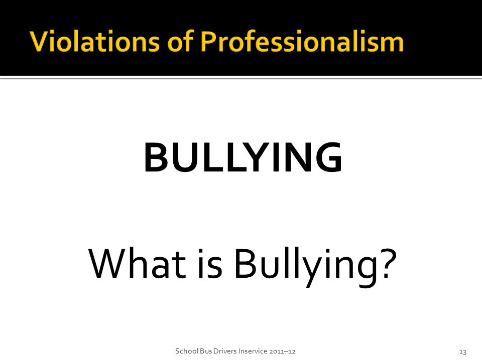 BULLYING What is Bullying School Bus Drivers Inservice 2011–1213